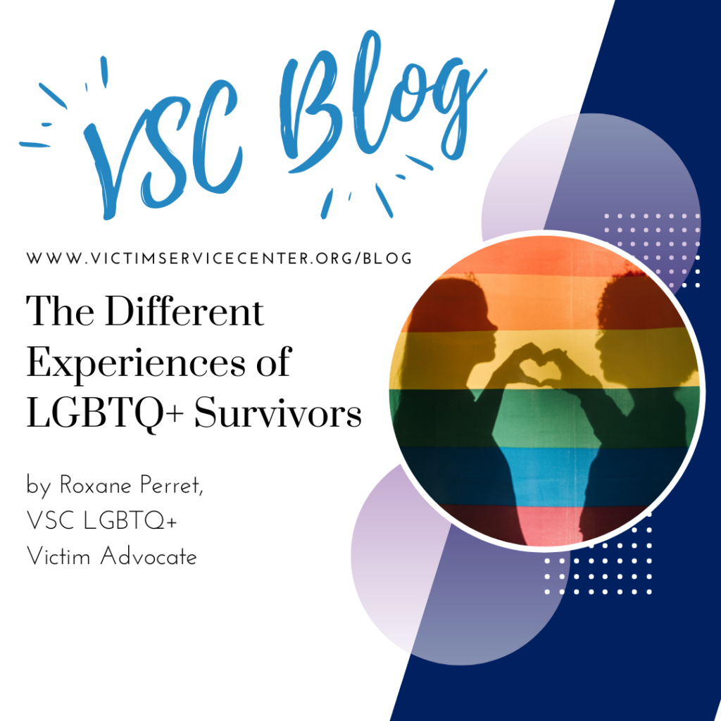 LGBTQ+ is an umbrella term that encompasses many identities. All of those identities are important and they all carry their own different experiences. People that hold those different identities are often victimized in different ways. It’s important to uplift and bring awareness to those specific experiences in order to validate the experiences of survivors.